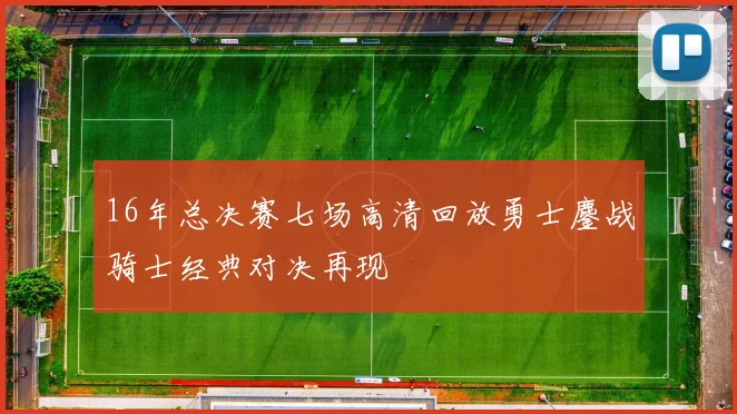 16年总决赛七场高清回放勇士鏖战骑士经典对决再现