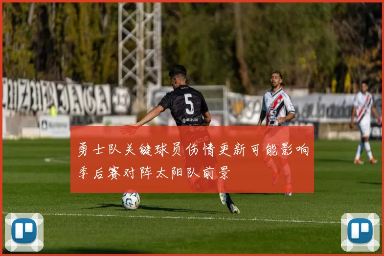 勇士队关键球员伤情更新可能影响季后赛对阵太阳队前景