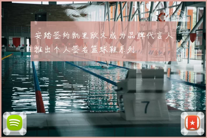 安踏签约凯里欧文成为品牌代言人推出个人签名篮球鞋系列